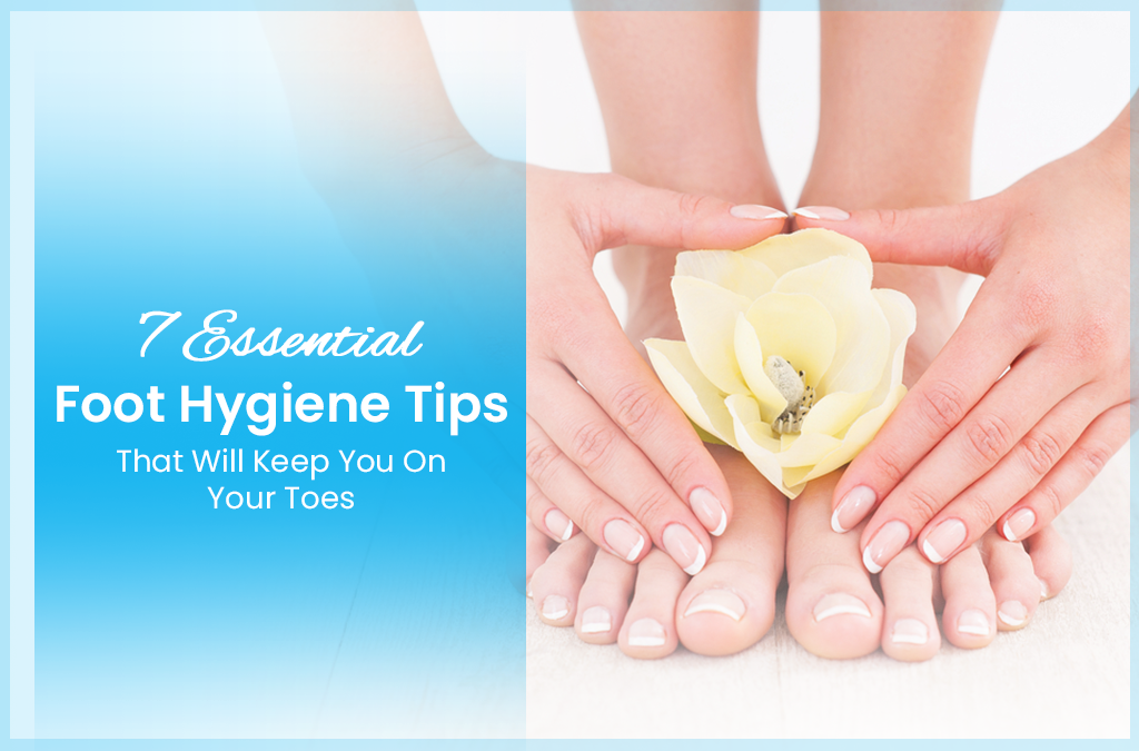 7 Essential Foot Hygiene Tips That Will Keep You On Your Toes